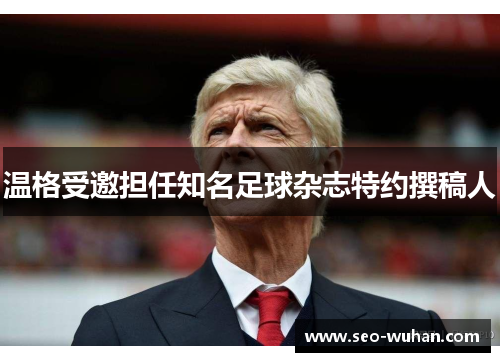 温格受邀担任知名足球杂志特约撰稿人