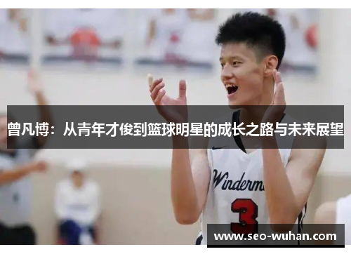曾凡博：从青年才俊到篮球明星的成长之路与未来展望