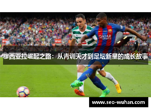 穆西亚拉崛起之路：从青训天才到足坛新星的成长故事