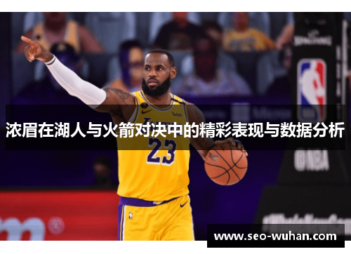 浓眉在湖人与火箭对决中的精彩表现与数据分析