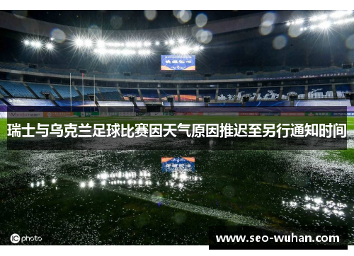 瑞士与乌克兰足球比赛因天气原因推迟至另行通知时间