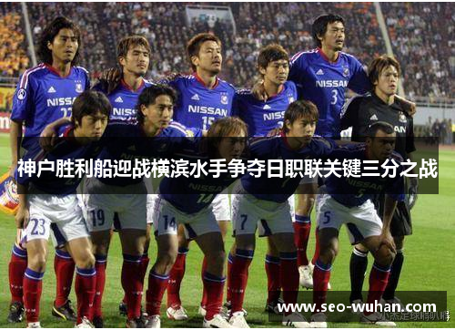 神户胜利船迎战横滨水手争夺日职联关键三分之战